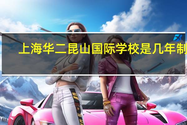 上海华二昆山国际学校是几年制的