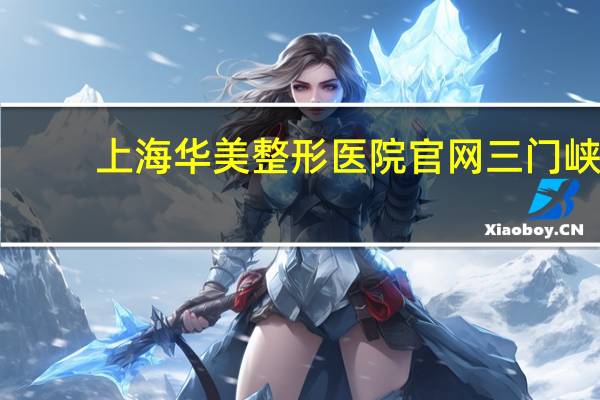上海华美整形医院官网 三门峡华美整形医院正规吗