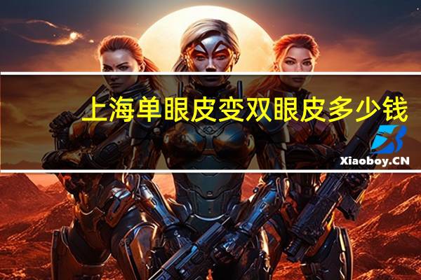 上海单眼皮变双眼皮多少钱，上海人问单眼皮还是双眼皮是什么意思