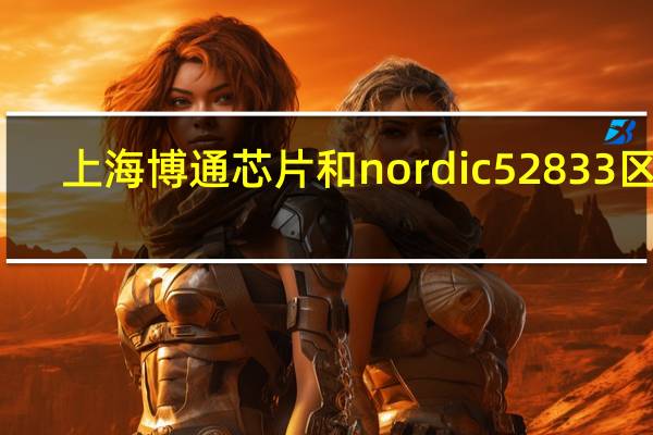 上海博通芯片和nordic52833区别