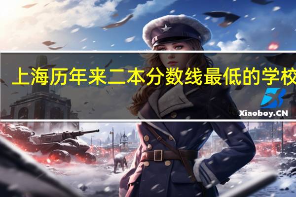 上海历年来二本分数线最低的学校100