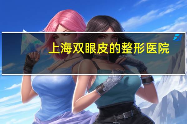 上海双眼皮的整形医院,上海十大眼科排名就那些