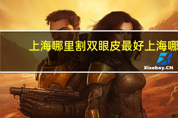 上海哪里割双眼皮最好 上海哪个医院做双眼皮好