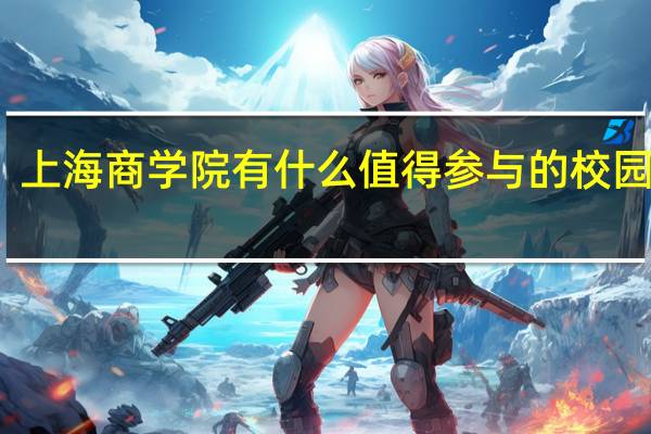上海商学院有什么值得参与的校园活动