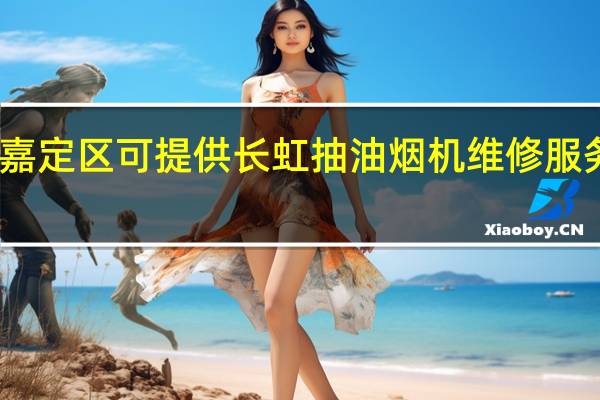 上海嘉定区可提供长虹抽油烟机维修服务地址在哪