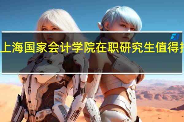 上海国家会计学院在职研究生值得报考吗