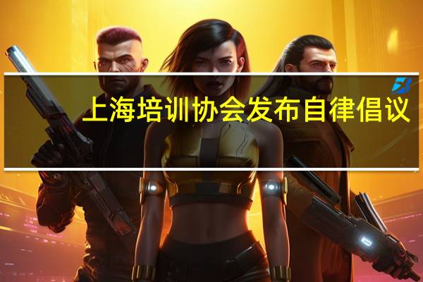 上海培训协会发布自律倡议：未经同意不会频繁通过电话微信推销少儿课程