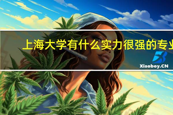 上海大学有什么实力很强的专业