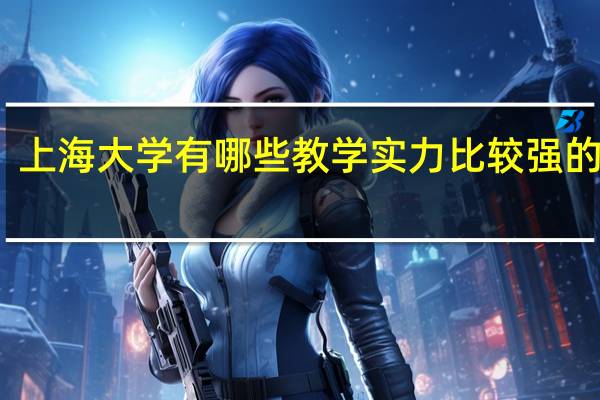 上海大学有哪些教学实力比较强的专业