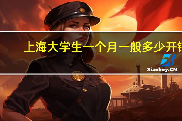 上海大学生一个月一般多少开销