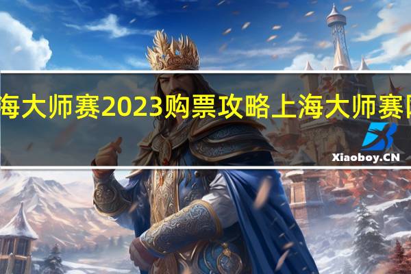 上海大师赛2023购票攻略 上海大师赛网球比赛