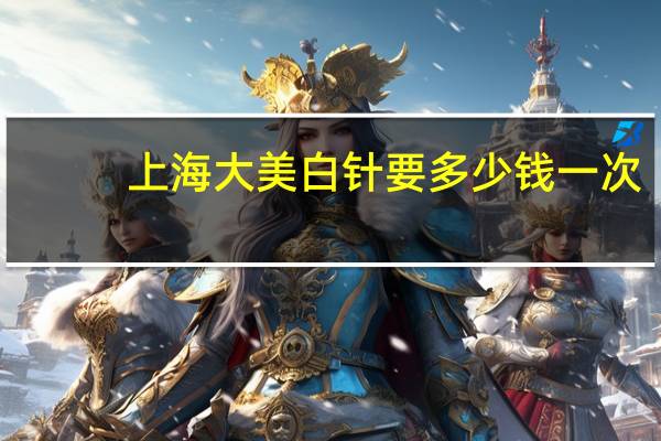 上海大美白针要多少钱一次，上海九院补个牙普通的那种大概多少钱，能用医保卡吗