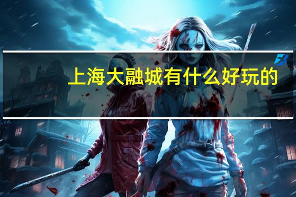 上海大融城有什么好玩的