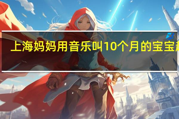 上海妈妈用音乐叫10个月的宝宝起床，儿童为何对音乐如此敏感