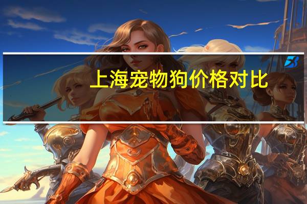 上海宠物狗价格对比