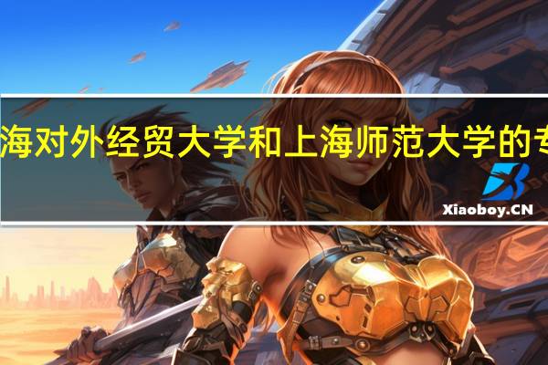 上海对外经贸大学和上海师范大学的专业对比