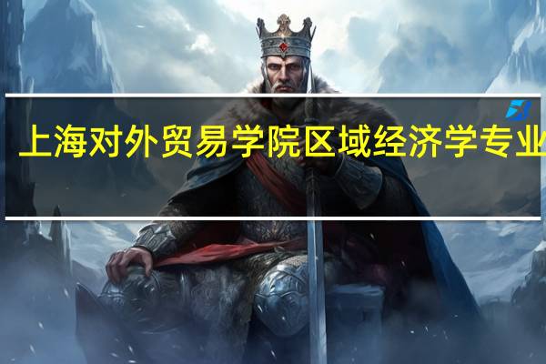 上海对外贸易学院区域经济学专业介绍