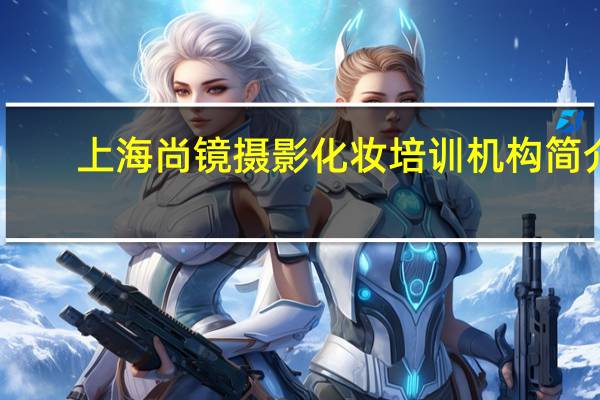 上海尚镜摄影化妆培训机构简介