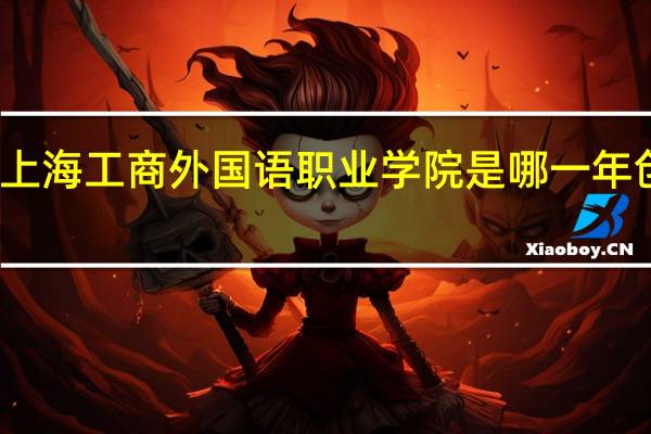 上海工商外国语职业学院是哪一年创办的