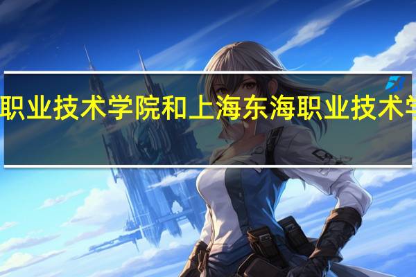 上海工商职业技术学院和上海东海职业技术学院的专业对比