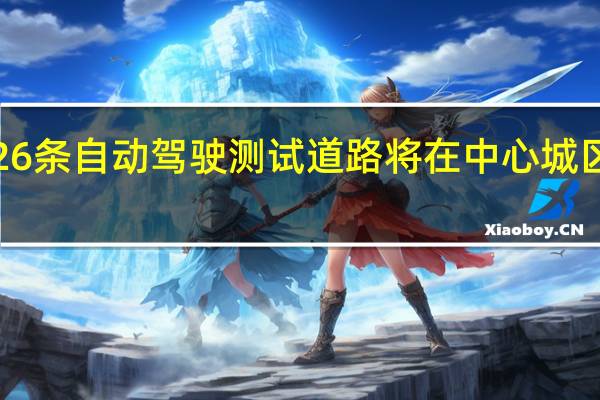上海已开放926条自动驾驶测试道路将在中心城区试点自动驾驶公交