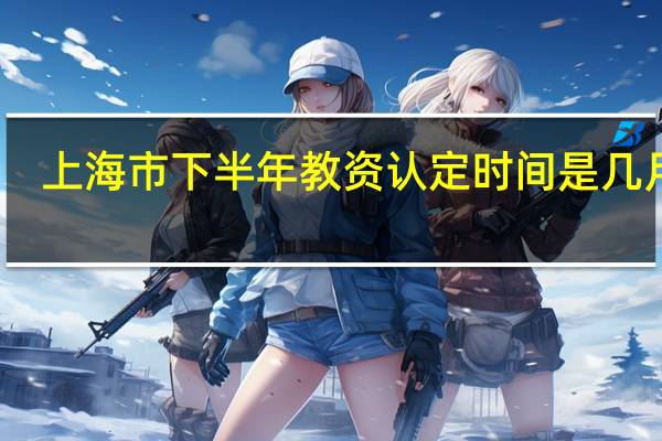 上海市下半年教资认定时间是几月份