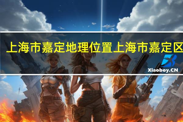 上海市嘉定地理位置 上海市嘉定区地图