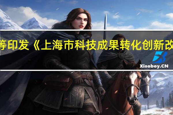 上海市科委等印发《上海市科技成果转化创新改革试点实施方案》
