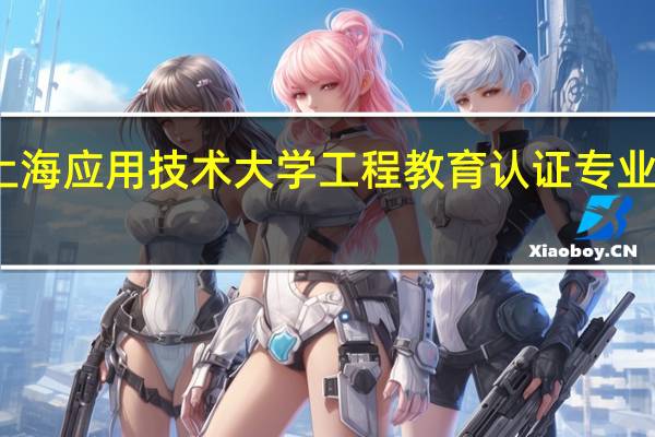 上海应用技术大学工程教育认证专业有哪些
