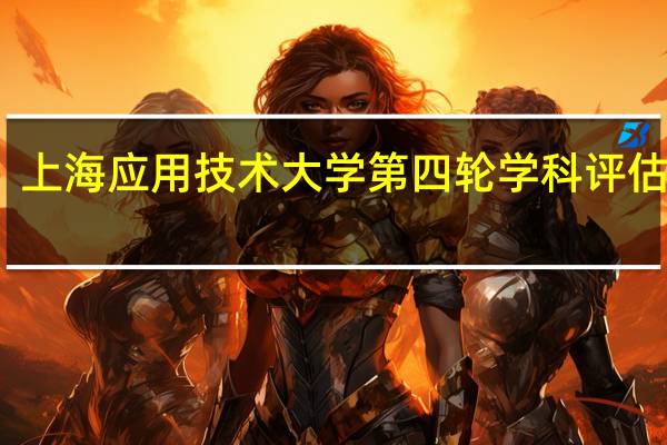 上海应用技术大学第四轮学科评估结果