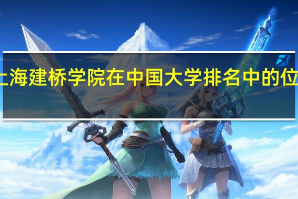 上海建桥学院在中国大学排名中的位置如何