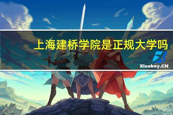 上海建桥学院是正规大学吗
