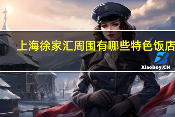 上海徐家汇周围有哪些特色饭店呢