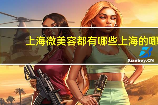 上海微美容都有哪些 上海的哪家医院鼻子做得好