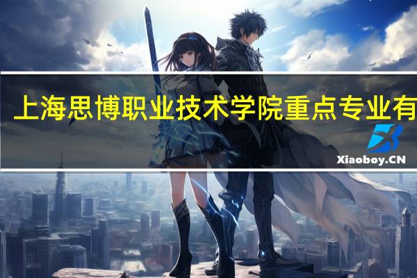 上海思博职业技术学院重点专业有哪些