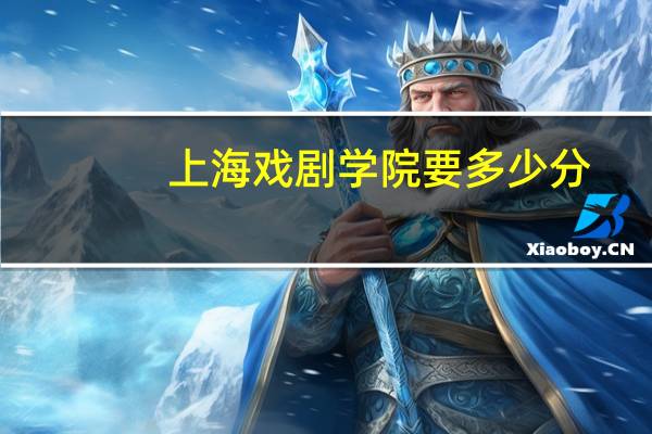 上海戏剧学院要多少分