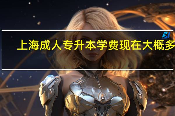 上海成人专升本学费现在大概多少