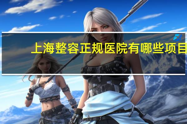 上海整容正规医院有哪些项目 上海哪里做双眼皮和去眼袋最便宜