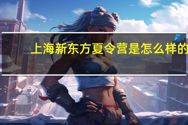 上海新东方夏令营是怎么样的