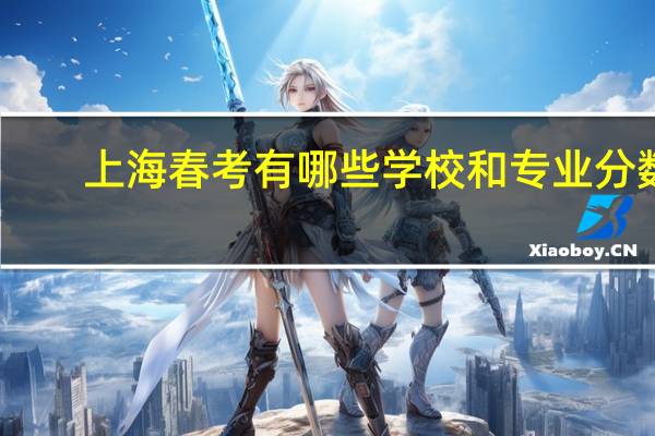上海春考有哪些学校和专业分数