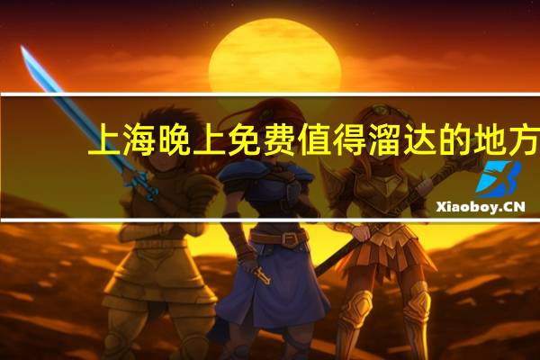 上海晚上免费值得溜达的地方