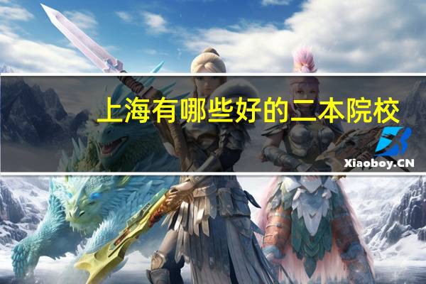 上海有哪些好的二本院校，本人是浙江籍考生