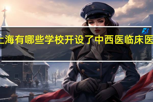 上海有哪些学校开设了中西医临床医学专业