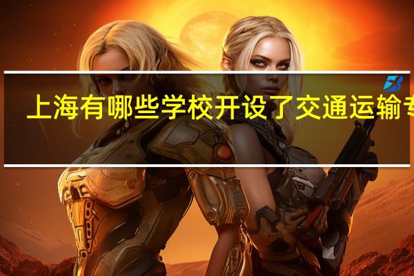 上海有哪些学校开设了交通运输专业