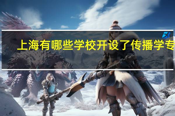上海有哪些学校开设了传播学专业