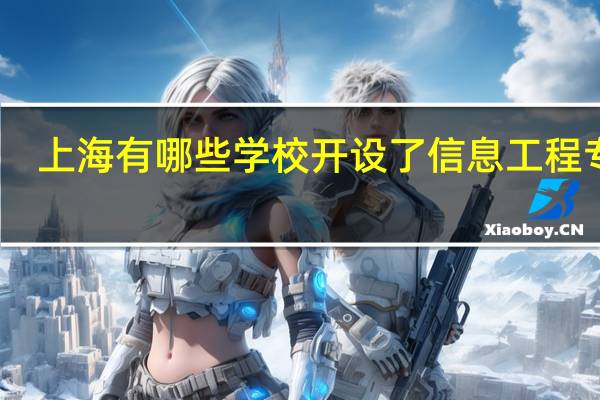上海有哪些学校开设了信息工程专业