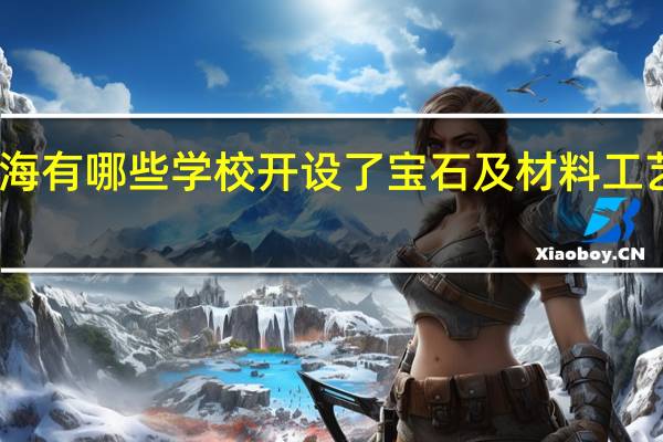 上海有哪些学校开设了宝石及材料工艺学专业