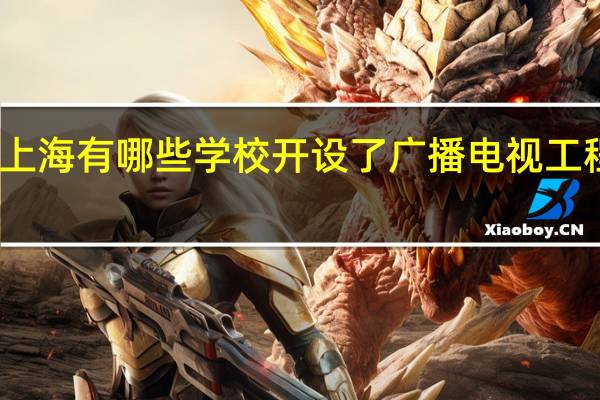 上海有哪些学校开设了广播电视工程专业
