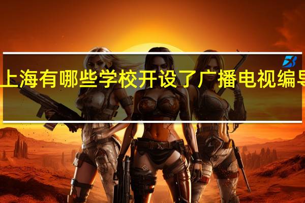 上海有哪些学校开设了广播电视编导专业