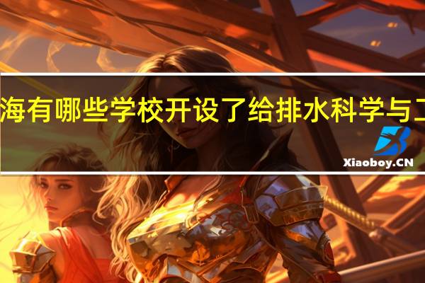 上海有哪些学校开设了给排水科学与工程专业